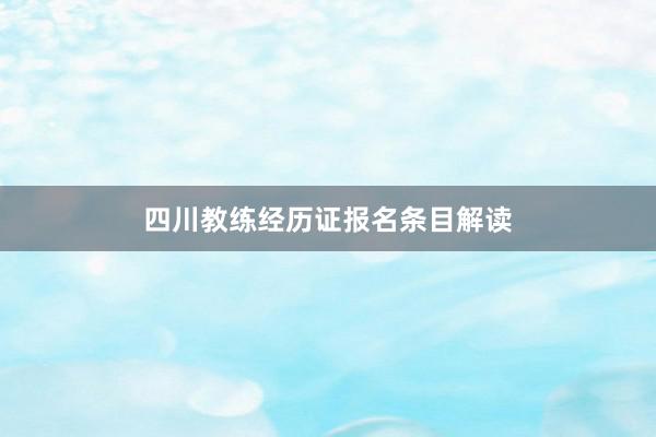 四川教练经历证报名条目解读